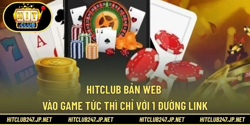 HITCLUB Bản Web - Vào Game Tức Thì Chỉ Với 1 Đường Link