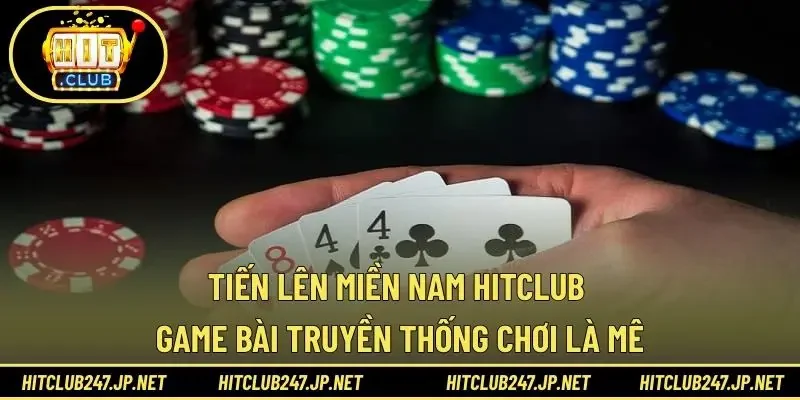 Tiến Lên Miền Nam HITCLUB - Game Bài Truyền Thống Chơi Là Mê